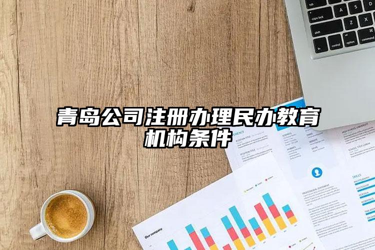 青島公司注冊辦（bàn）理民辦教育機構條件